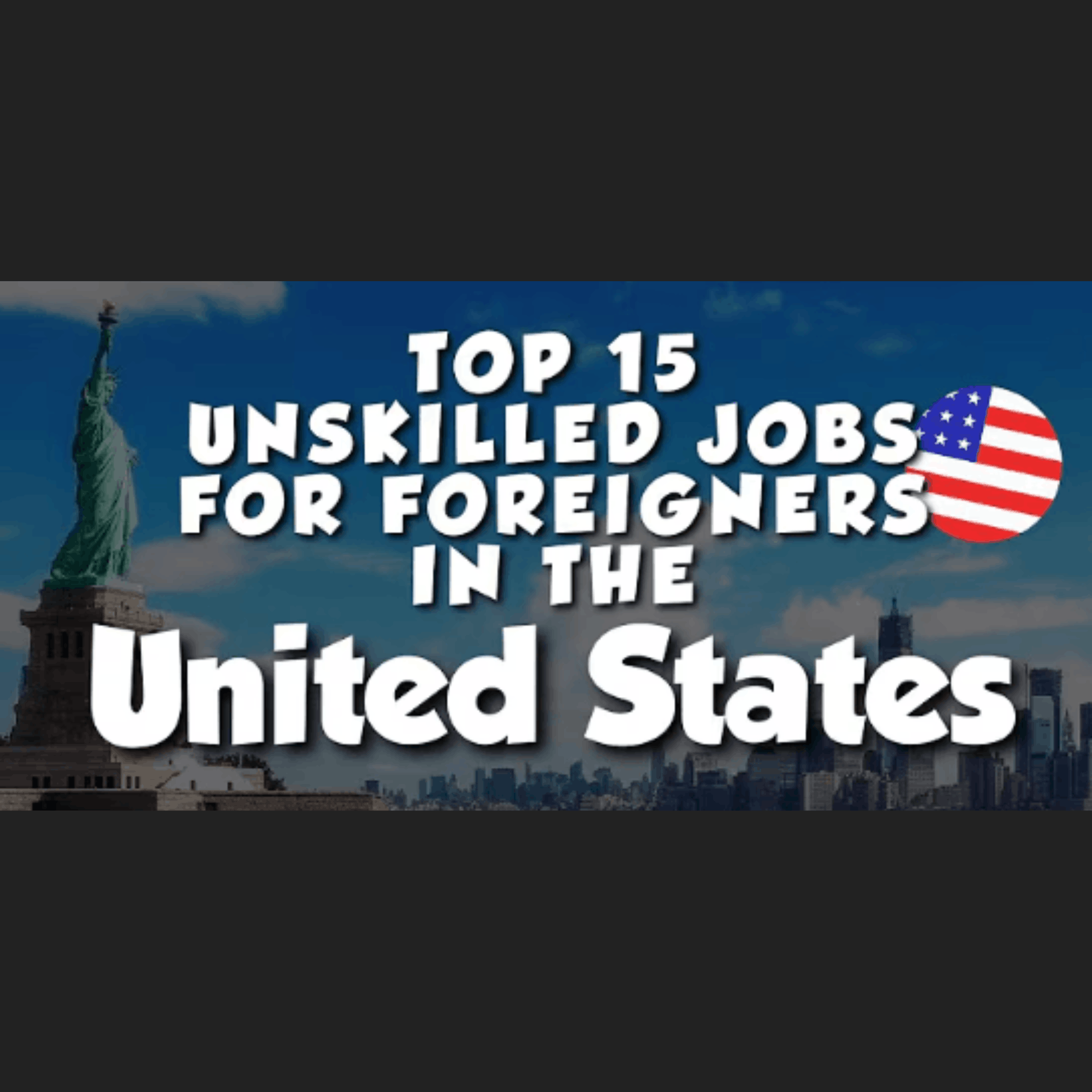 Top 15 Unskilled Jobs for Foreigners in the United States!